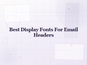 Best Display Fonts for Email Headers That Grab Attention