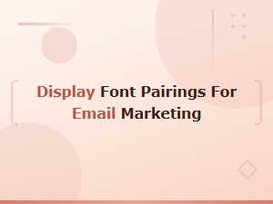 Best Display Font Pairings for Email Marketing Campaigns