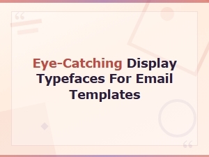 Best Eye-Catching Display Typefaces for Email Templates