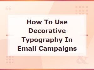 Decorative Typography in Email Campaigns: Best Practices and Tips