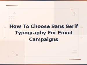 Choosing Sans Serif Typography for Email Campaigns