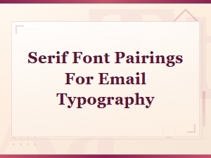 Best Serif Font Pairings for Email Typography