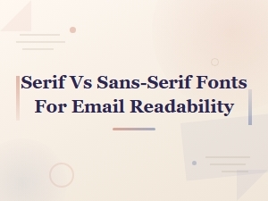 Serif vs Sans-Serif Fonts: Which Is Better for Email Readability?
